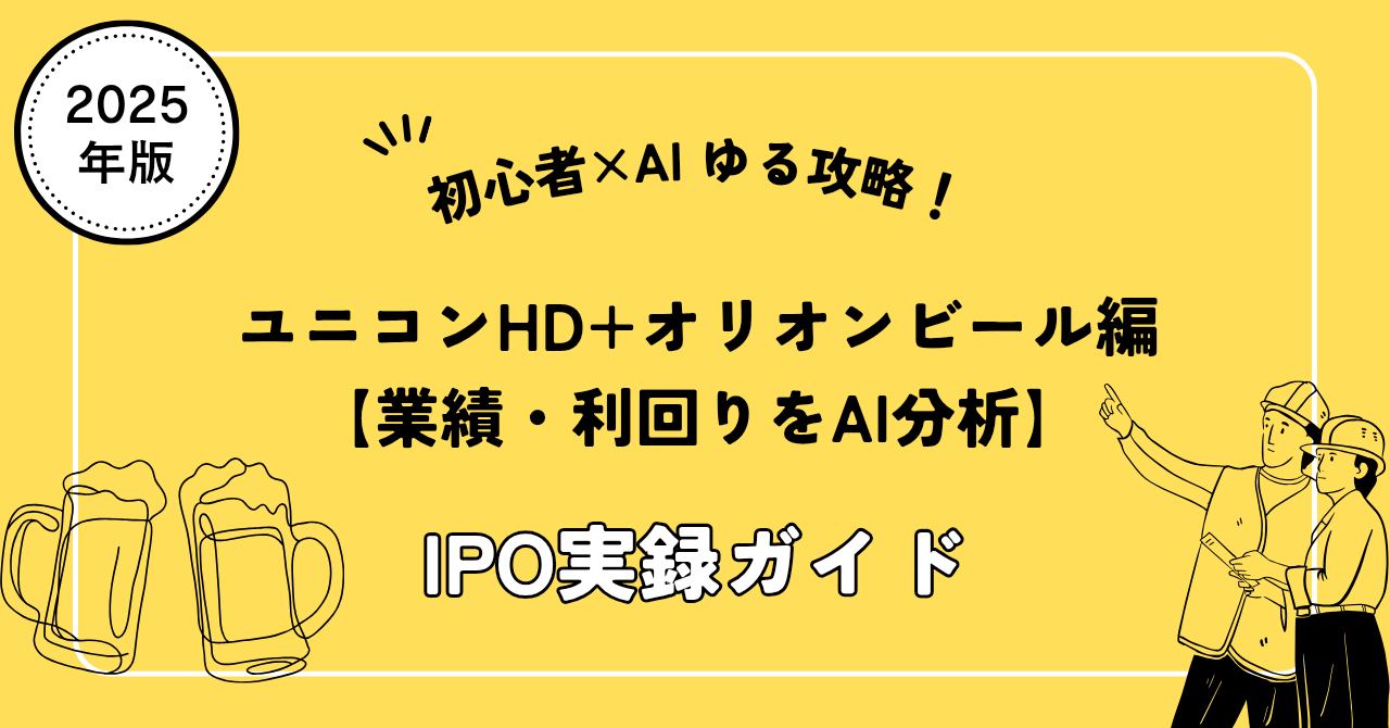 【IPO実録ガイド｜初心者×AI ゆる攻略！】ユニコンHD＋オリオンビール編｜業績・利回りをAI分析
